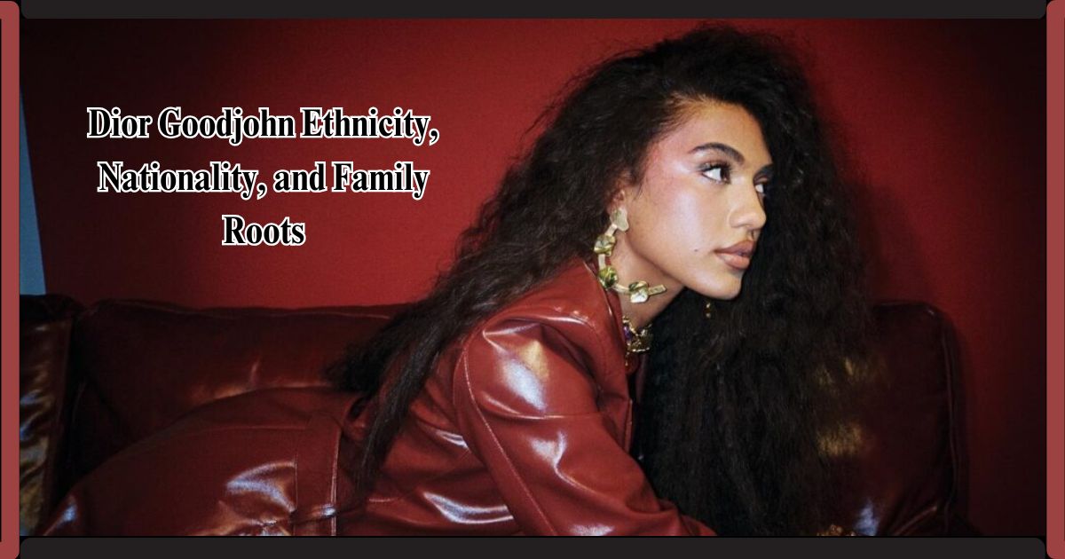 Dior Goodjohn Ethnicity, Nationality, and Family Roots